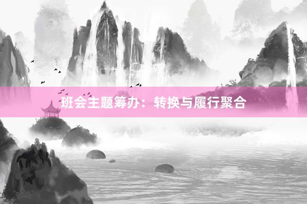 班会主题筹办：转换与履行聚合