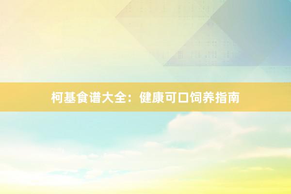 柯基食谱大全：健康可口饲养指南